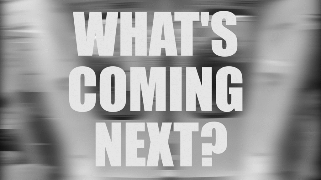 What’s Coming Next?